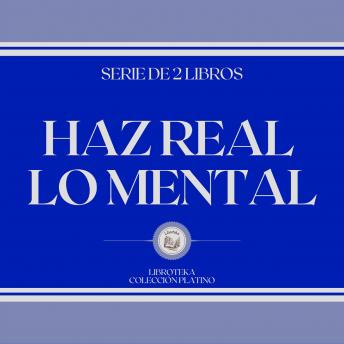[Spanish] - Haz Real lo Mental (Serie de 2 Libros)