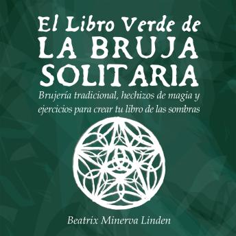 [Spanish] - El Libro Verde de la Bruja Solitaria: Brujería tradicional, hechizos de magia y ejercicios para crear tu libro de las sombras