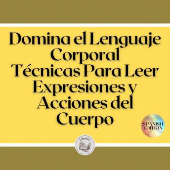 [Spanish] - Domina el Lenguaje Corporal: Técnicas Para Leer Expresiones y Acciones del Cuerpo