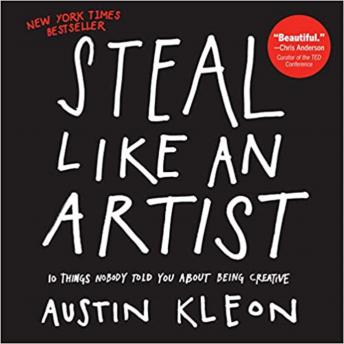 Download Steal Like an Artist: 10 Things Nobody Told You About Being Creative by Austin Kleon