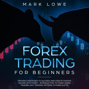 Forex Trading for Beginners: Proven Strategies to Succeed and Create Passive Income with Forex