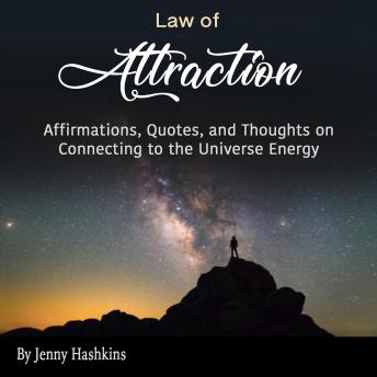 Law of Attraction: Affirmations, Quotes, and Thoughts on Connecting to the Universe Energy