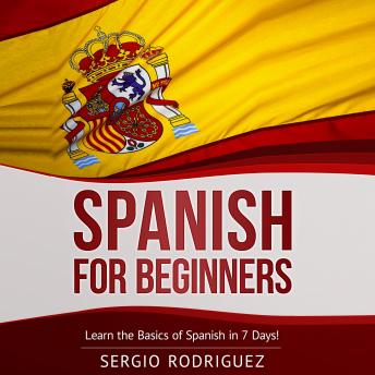 Download Spanish for Beginners: Learn the Basics of Spanish in 7 Days by Sergio Rodriguez