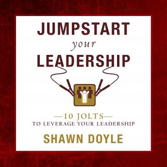 Jumpstart Your Leadership: 10 Jolts To Leverage Your Leadershi
