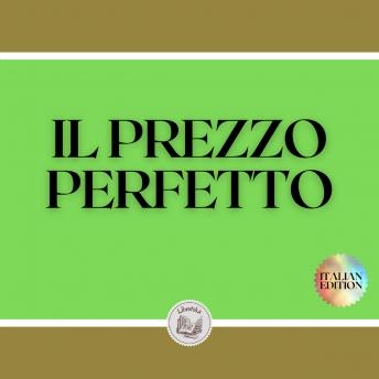 [Italian] - IL PREZZO PERFETTO: Tattiche e strategie per fissare il prezzo perfetto per i vostri prodotti e servizi!