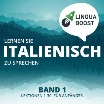 [German] - Lernen Sie Italienisch zu sprechen. Band 1.: Lektionen 1-30. Für Anfänger.