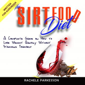 SIRTFOOD DIET: A Complete Guide on How to Lose Weight Quickly Without Starving Yourself