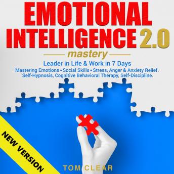 EMOTIONAL INTELLIGENCE 2.0  Mastery. Leader in Life & Work in 7 Days.: Mastering Emotions • Social Skills • Stress, Anger & Anxiety Relief. Self-Hypnosis, Cognitive Behavioral Therapy, Self-Discipline. NEW VERSION
