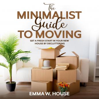 The minimalist guide to moving: Get a fresh start in your new house by decluttering