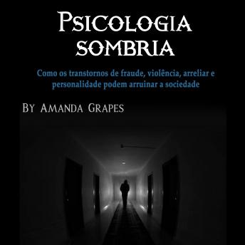 [Portuguese] - Psicologia sombria: Como os transtornos de fraude, violência, bullying e personalidade podem arruinar a sociedade