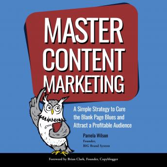 Master Content Marketing: A Simple Strategy to Cure the Blank Page Blue and Attract a Profitable Audience