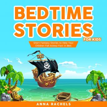 Bedtime Stories for Kids: Short Fantasy Stories to Help Your Children Fall Asleep Fast in Bed.