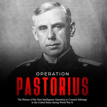 Operation Pastorius: The History of the Nazi Intelligence Operation to Commit Sabotage in the United States during World War II
