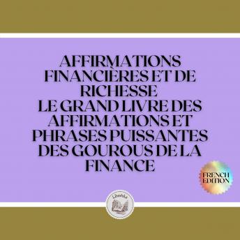 [French] - AFFIRMATIONS FINANCIÈRES ET DE RICHESSE: LE GRAND LIVRE DES AFFIRMATIONS ET PHRASES PUISSANTES DES GOUROUS DE LA FINANCE