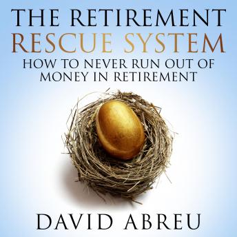 The Retirement Rescue System - How To Never Run Out Of Money In Retirement
