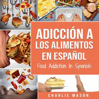 [Spanish] - Adicción a los alimentos En español/Food Addiction In Spanish: Tratamiento por comer en exceso (Spanish Edition)