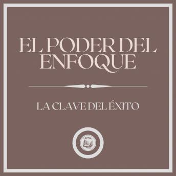 El Poder del Enfoque: La Clave del Éxito