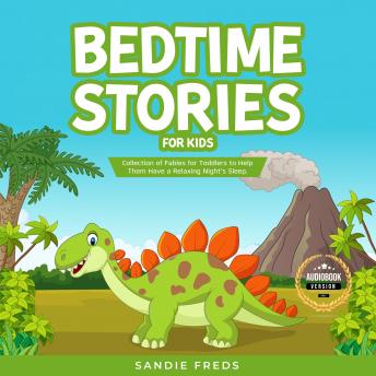 Bedtime Stories for Kids: Collection of Fables for Toddlers to Help Them Have a Relaxing Night’s Sleep.