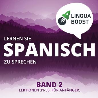 [German] - Lernen Sie Spanisch zu sprechen. Band 2.: Lektionen 31-50. Für Anfänger.