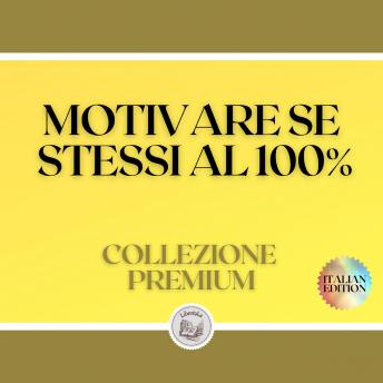 [Italian] - MOTIVARE SE STESSI AL 100%: COLLEZIONE PREMIUM (3 LIBRI)
