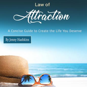 Law of Attraction: A Concise Guide to Create the Life You Deserve