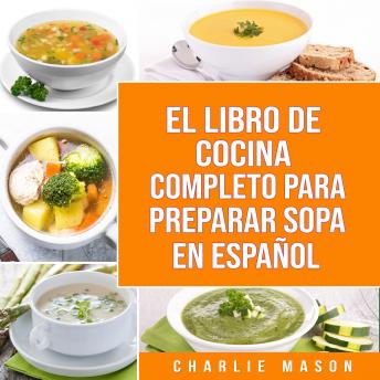 [Spanish] - EL LIBRO DE COCINA COMPLETO PARA PREPARAR SOPA EN ESPAÑOL/ THE FULL KITCHEN BOOK TO PREPARE SOUP IN SPANISH (Spanish Edition)