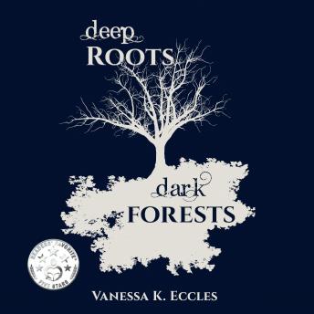 Deep Roots, Dark Forests, Vanessa K. Eccles