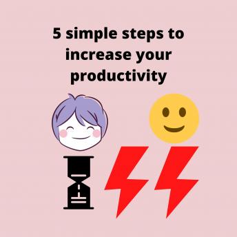 5 simple steps to increase your productivity: Simple steps to 10X your productivity