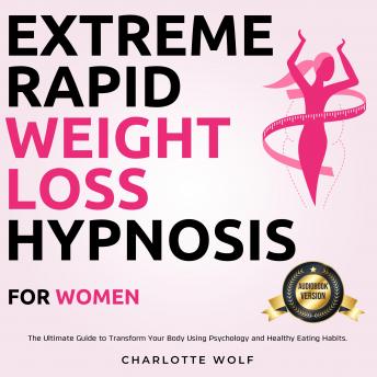 Extreme Rapid Weight Loss Hypnosis for Women: The Ultimate Guide to Transform Your Body Using Psychology and Healthy Eating Habits.
