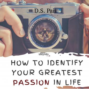 How To Identify Your Greatest Passion In Life: Unleash Your Hidden Passion