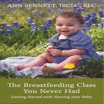 Breastfeeding Class You Never Had: Getting started with Nursing your Baby, Audio book by Ann Bennett Ibclc