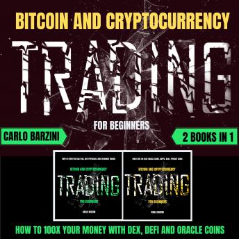 BITCOIN AND CRYPTOCURRENCY TRADING FOR BEGINNERS: HOW TO 100X YOUR MONEY WITH DEX, DEFI AND ORACLE COINS | 2 BOOKS IN 1, Carlo Barzini