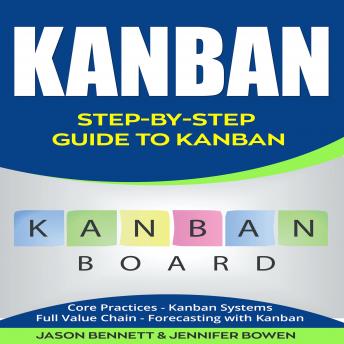 Kanban: Step-by-Step Guide to Kanban (Core Practices, Kanban Systems, Full Value Chain, Forecasting with Kanban)
