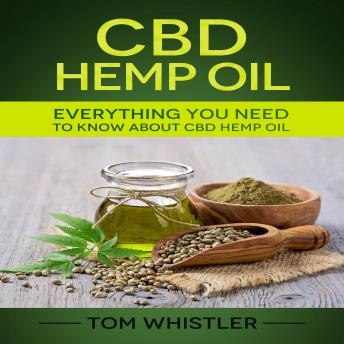 CBD Hemp Oil: Everything You Need to Know About CBD Hemp Oil - The Complete Beginner's Guide