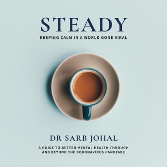 Steady: Keeping calm in a world gone viral: A guide to better mental health through and beyond the coronavirus pandemic
