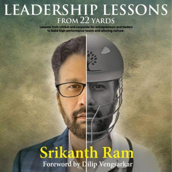 Leadership Lessons From 22 Yards: An interesting comparison of cricket and corporate stories for entrepreneurs and leaders to create high-performance teams and winning culture.