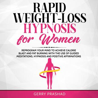 Rapid Weight-Loss Hypnosis for Women: Reprogram Your Mind to Achieve Calorie Blast and Fat Burning with The Use of Guided Meditations, Hypnosis and Positive Affirmations