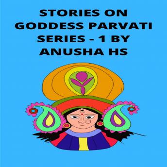 Stories on goddess parvati: From various sources of religious scripts