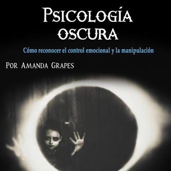 Psicología oscura: Cómo reconocer el control emocional y la manipulación, Audio book by Amanda Grapes