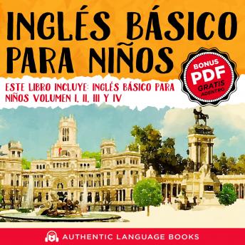 Inglés Básico Para Niños: Este Libro Incluye: Inglés Básico Para Niños Volumen I, II, III, y IV, Authentic Language Books