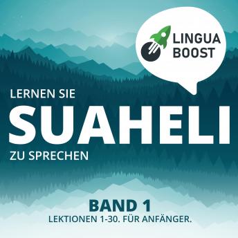 Lernen Sie Suaheli zu sprechen. Band 1.: Lektionen 1-30. Für Anfänger., Audio book by Linguaboost 