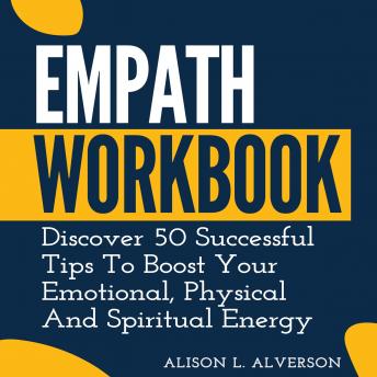 empath workbook: discover 50 successful tips to boost your emotional, physical and spiritual energy