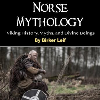 Norse Mythology: Viking History, Myths, and Divine Beings