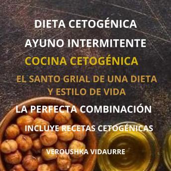 [Spanish] - Dieta Cetogénica  Ayuno Intermitente El Santo Grial de una Dieta y Estilo de Vida: La Perfecta Combinación Incluye Recetas Cetogénicas
