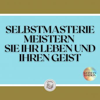 [German] - SELBSTMASTERIE MEISTERN SIE IHR LEBEN UND IHREN GEIST