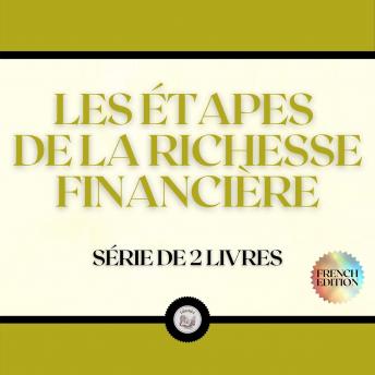 [French] - LES ÉTAPES DE LA RICHESSE FINANCIÈRE (SÉRIE DE 2 LIVRES)
