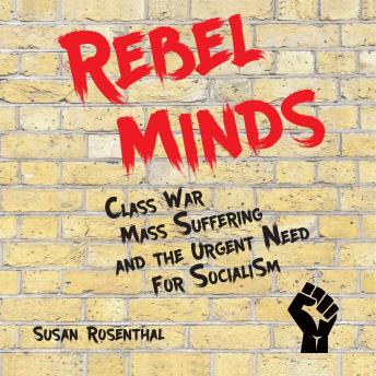 Rebel Minds: Class War, Mass Suffering, and the Urgent Need for Socialism, Susan Rosenthal