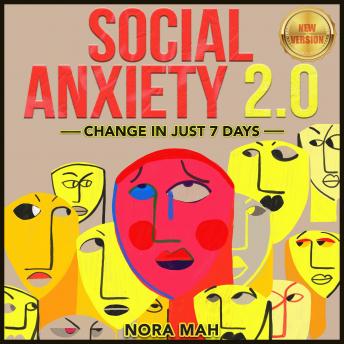 SOCIAL ANXIETY 2.0. Change in Just 7 Days.: Improve Your Social Skills, Win Shyness & Anxiety Forever. Proven Techniques, Powerful Hypnosis & Magnetic Charisma for Building Your Social Circles Fast. N