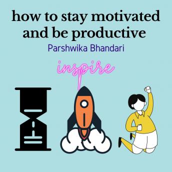 how to stay motivated and be productive: Tips and tricks to stay motivated all the times