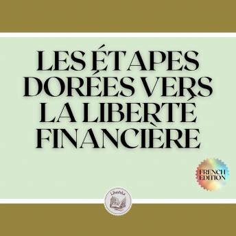 [French] - LES ÉTAPES DORÉES VERS LA LIBERTÉ FINANCIÈRE
